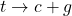 t \to c + g