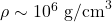 \rho \sim 10^6 \text{ g/cm}^3
