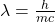 \lambda = \frac{h}{m c}