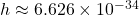 h \approx 6.626 \times 10^{-34}