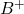 B^{+}