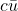 c \bar{u}