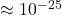\approx 10^{-25}