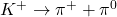 K^{+} \to \pi^{+} + \pi^{0}