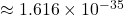 \approx 1.616 \times 10^{-35}