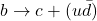 b \to c + (u \bar{d})