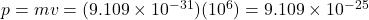 p = m v = (9.109 \times 10^{-31})(10^6) = 9.109 \times 10^{-25}