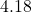 4.18
