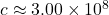 c \approx 3.00 \times 10^8