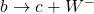 b \to c + W^{-}