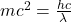 m c^2 = \frac{h c}{\lambda}