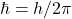 \hbar = h / 2\pi